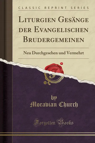 Обложка книги Liturgien Gesange der Evangelischen Brudergemeinen. Neu Durchgesehen und Vermehrt (Classic Reprint), Moravian Church