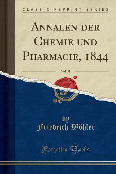 Обложка книги Annalen der Chemie und Pharmacie, 1844, Vol. 51 (Classic Reprint), Friedrich Wöhler