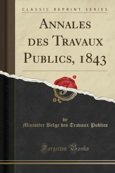 Обложка книги Annales des Travaux Publics, 1843 (Classic Reprint), Ministère Belge des Travaux Publics