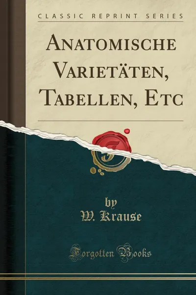 Обложка книги Anatomische Varietaten, Tabellen, Etc (Classic Reprint), W. Krause