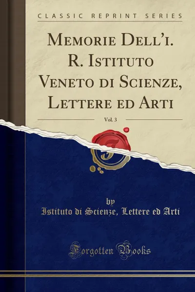 Обложка книги Memorie Dell.i. R. Istituto Veneto di Scienze, Lettere ed Arti, Vol. 3 (Classic Reprint), Istituto di Scienze Lettere ed Arti