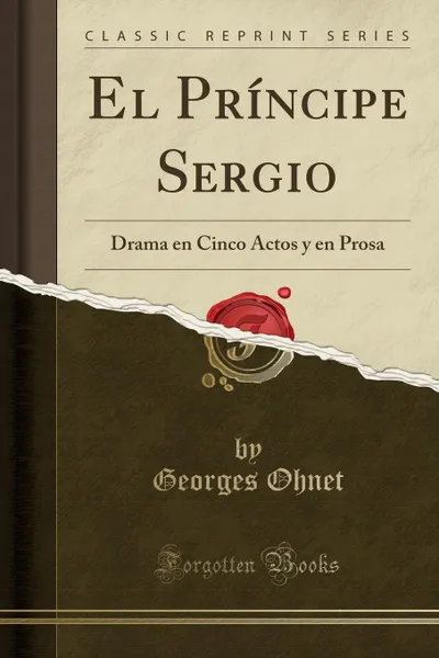 Обложка книги El Principe Sergio. Drama en Cinco Actos y en Prosa (Classic Reprint), Georges Ohnet