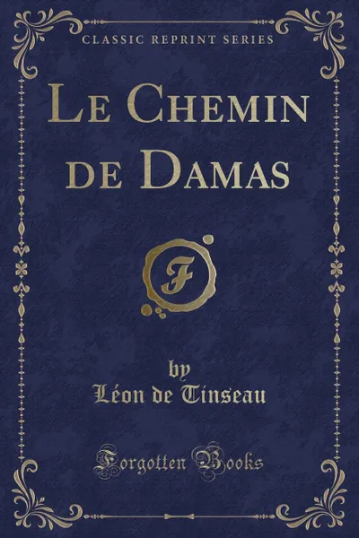 Обложка книги Le Chemin de Damas (Classic Reprint), Léon de Tinseau