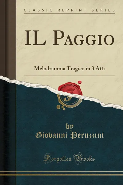 Обложка книги IL Paggio. Melodramma Tragico in 3 Atti (Classic Reprint), Giovanni Peruzzini