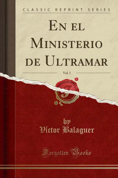 Обложка книги En el Ministerio de Ultramar, Vol. 1 (Classic Reprint), Víctor Balaguer