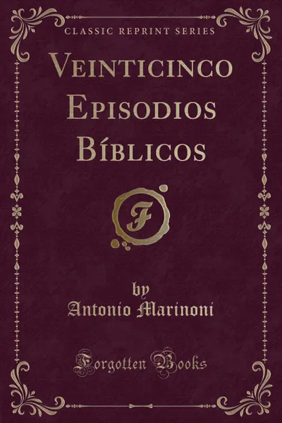 Обложка книги Veinticinco Episodios Biblicos (Classic Reprint), Antonio Marinoni