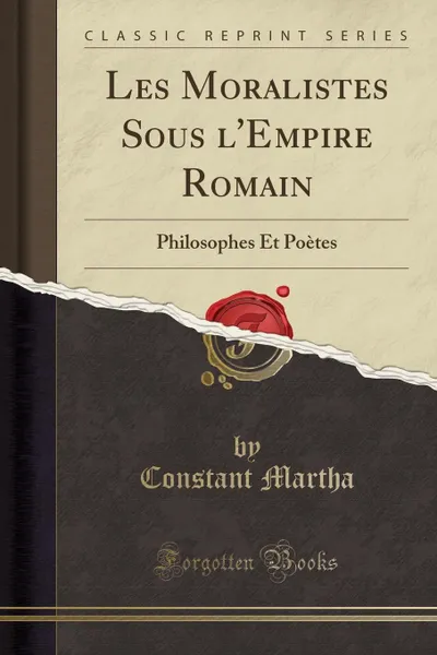 Обложка книги Les Moralistes Sous l.Empire Romain. Philosophes Et Poetes (Classic Reprint), Constant Martha