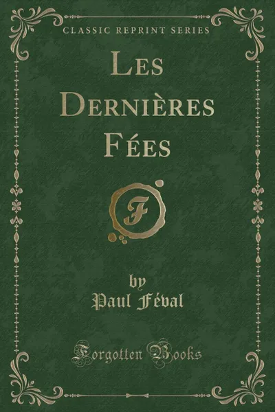 Обложка книги Les Dernieres Fees (Classic Reprint), Paul Féval