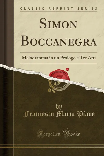 Обложка книги Simon Boccanegra. Melodramma in un Prologo e Tre Atti (Classic Reprint), Francesco Maria Piave