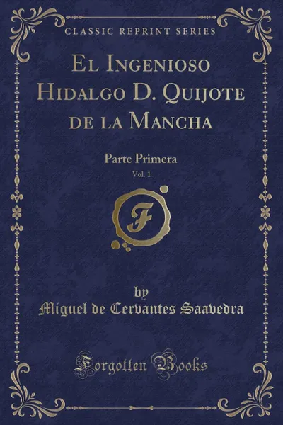 Обложка книги El Ingenioso Hidalgo D. Quijote de la Mancha, Vol. 1. Parte Primera (Classic Reprint), Miguel de Cervantes Saavedra