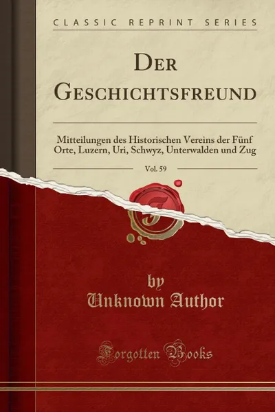 Обложка книги Der Geschichtsfreund, Vol. 59. Mitteilungen des Historischen Vereins der Funf Orte, Luzern, Uri, Schwyz, Unterwalden und Zug (Classic Reprint), Unknown Author