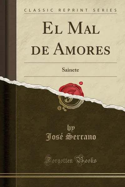 Обложка книги El Mal de Amores. Sainete (Classic Reprint), José Serrano