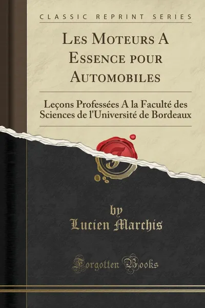 Обложка книги Les Moteurs A Essence pour Automobiles. Lecons Professees A la Faculte des Sciences de l.Universite de Bordeaux (Classic Reprint), Lucien Marchis