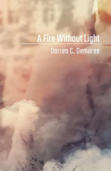 Обложка книги A Fire Without Light, Darren C. Demaree