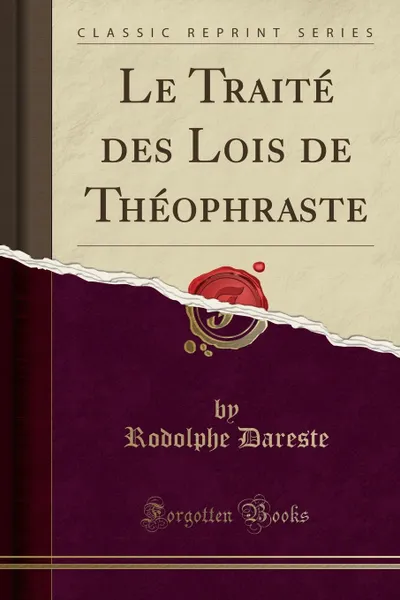 Обложка книги Le Traite des Lois de Theophraste (Classic Reprint), Rodolphe Dareste