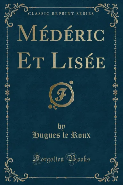 Обложка книги Mederic Et Lisee (Classic Reprint), Hugues le Roux