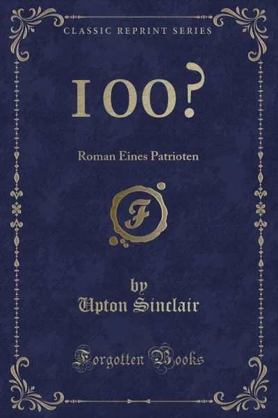 Обложка книги 100.. Roman Eines Patrioten (Classic Reprint), Upton Sinclair