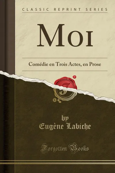 Обложка книги Moi. Comedie en Trois Actes, en Prose (Classic Reprint), Eugène Labiche