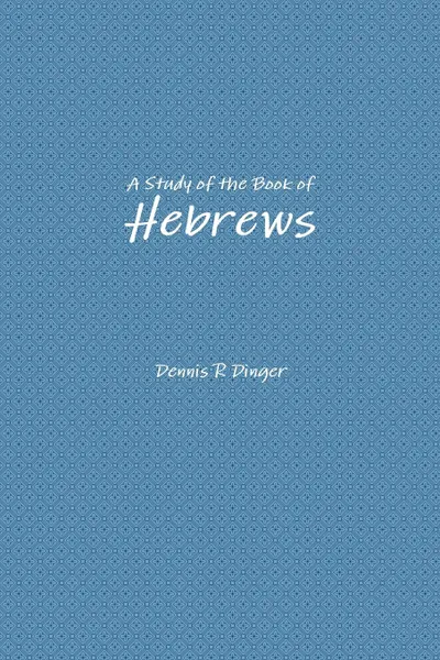 Обложка книги A Study of the Book of Hebrews, Dennis Dinger