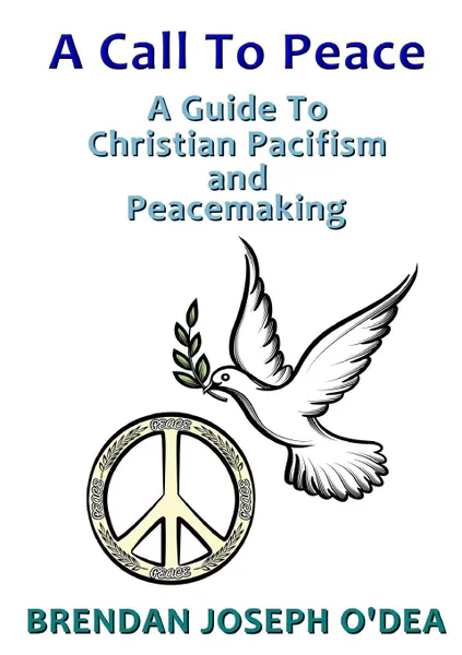 Обложка книги A Call To Peace. A Guide to Christian Pacifism and Peacemaking, Brendan Joseph O'Dea