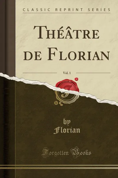 Обложка книги Theatre de Florian, Vol. 1 (Classic Reprint), Florian Florian