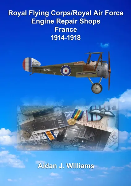 Обложка книги RFC/RAF Engine Repair Shops- France 1914 to 1918, Aidan J. Williams