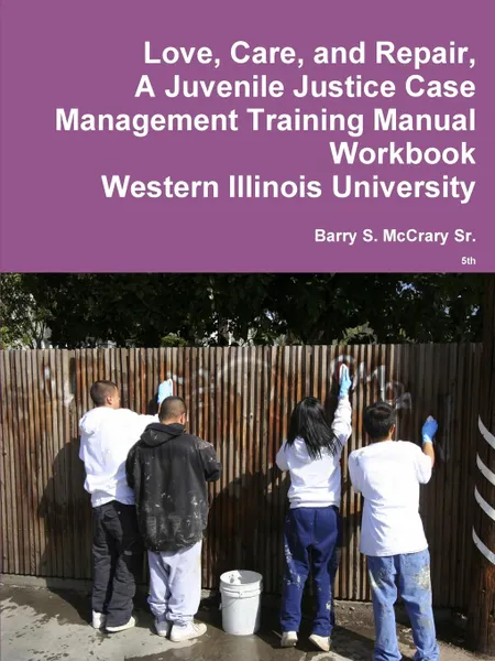 Обложка книги Love, Care, and Repair, A Juvenile Justice Case Management Training Manual, Barry S. McCrary Sr.