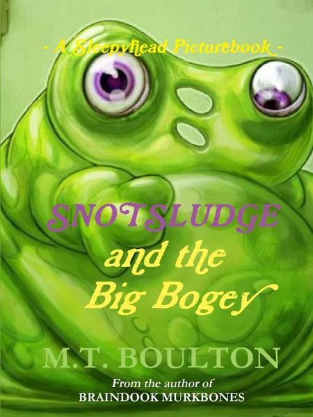 Обложка книги A Sleepyhead Picturebook. An Under The Bed Book. Snotsludge and the Big Bogey, M.T. Boulton