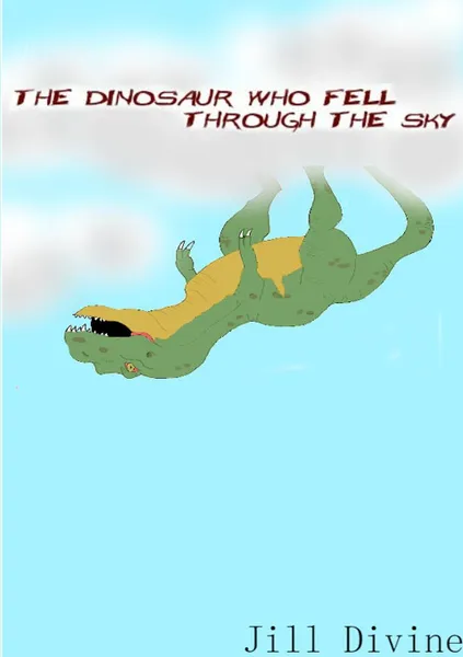 Обложка книги THE DINOSAUR WHO FELL THROUGH THE SKY, Jill Divine