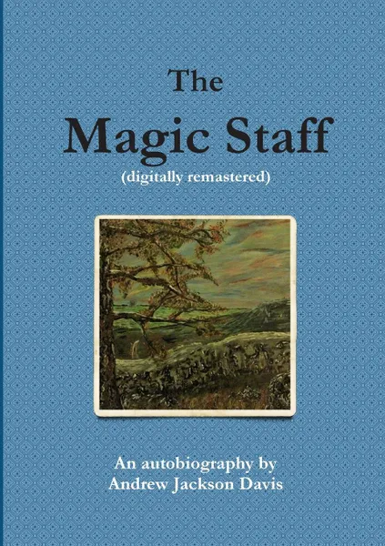 Обложка книги The Magic Staff (digitally remastered), Andrew Jackson Davis