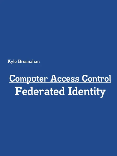 Обложка книги Computer Access Control. Federated Identity, Kyle Bresnahan