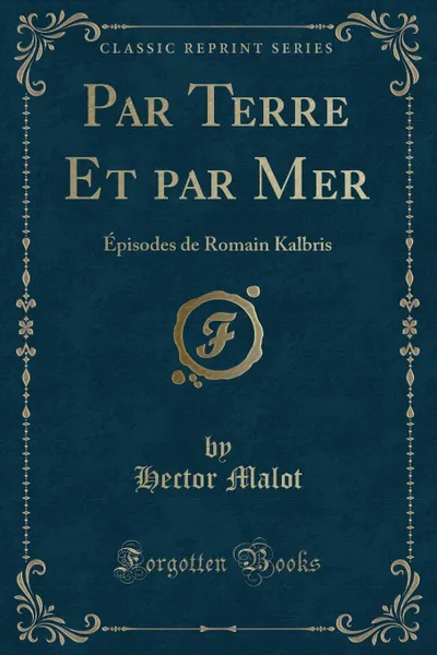 Обложка книги Par Terre Et par Mer. Episodes de Romain Kalbris (Classic Reprint), Hector Malot