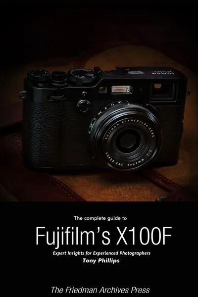 Обложка книги The Complete Guide to Fujifilm.s X-100F (B.W Edition), Tony Phillips