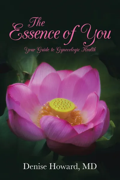 Обложка книги The Essence of You. Your Guide to Gynecologic Health, MD Denise Howard