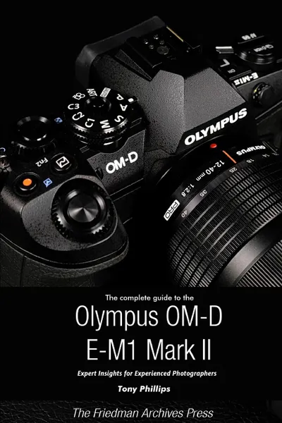 Обложка книги The Complete Guide to the Olympus O-MD E-M1 II (B.W Edition), Tony Phillips