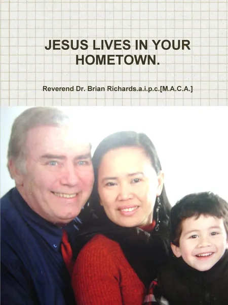 Обложка книги JESUS LIVES IN YOUR HOMETOWN., Reverend Dr Richards.a.i.p.c.[M.A.C.A.]