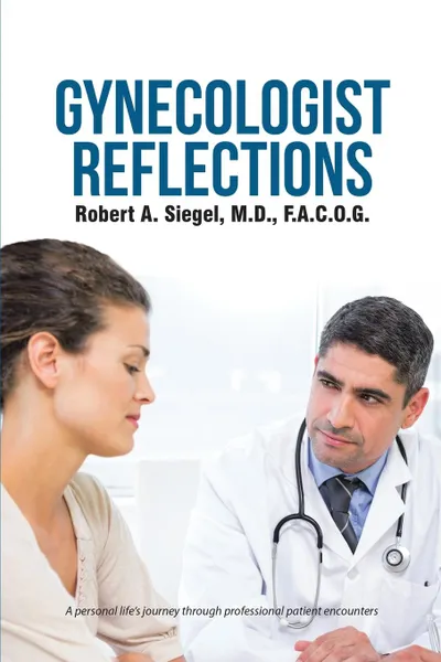 Обложка книги Gynecologist Reflections, M.D. F.A.C.O.G. Robert A. Siegel