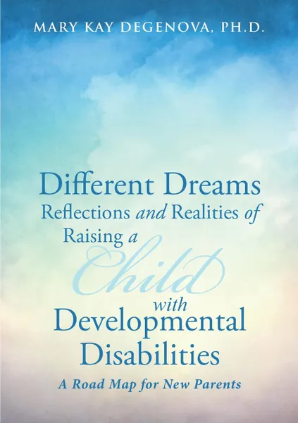 Обложка книги Different Dreams. Reflections and Realities of Raising a Child With Developmental Disabilities, Ph.D. Mary Kay DeGenova