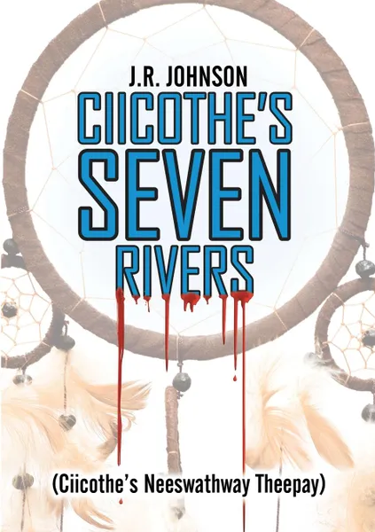 Обложка книги Ciicothe.s Seven Rivers. (Ciicothe.s Neeswathway Theepay), J.R. Johnson