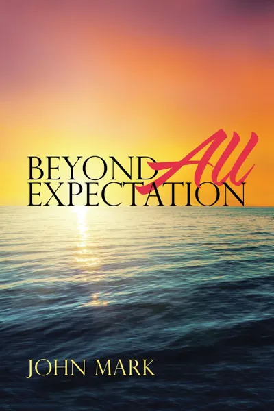 Обложка книги Beyond All Expectation, John Mark