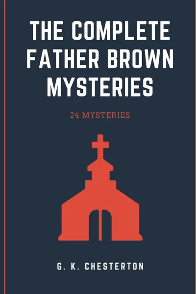 Обложка книги The Complete Father Brown Mysteries, G. K. Chesterton