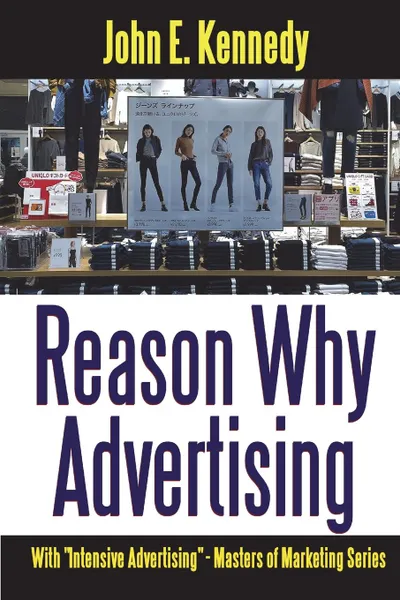 Обложка книги Reason Why Advertising - With Intensive Advertising, John E. Kennedy