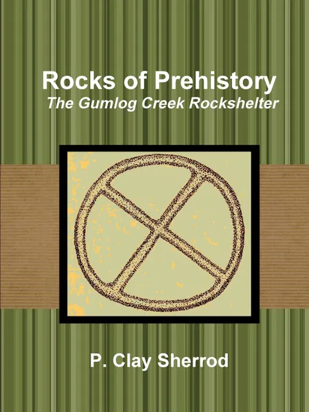 Обложка книги Rocks of Prehistory. The Gumlog Creek Rockshelter, Clay Sherrod