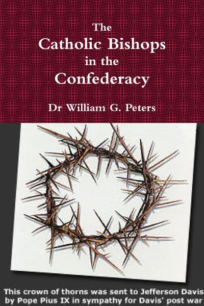 Обложка книги The Catholic Bishops in the Confederacy, Dr William Peters