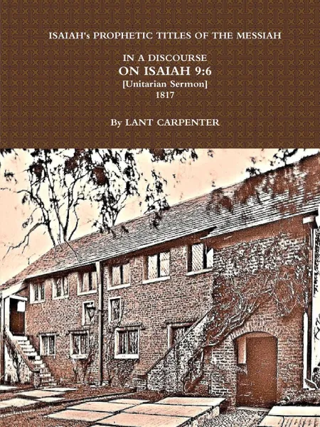 Обложка книги ISAIAH.s PROPHETIC TITLES  OF  THE MESSIAH...IN  A DISCOURSE  ON ISAIAH 9. 6 (1817), LANT CARPENTER