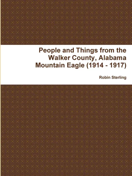 Обложка книги People and Things from the Walker County, Alabama Jasper Mountain Eagle (1914 - 1917), Robin Sterling