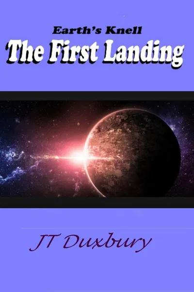 Обложка книги Earth.s Knell The First Landing, JT Duxbury