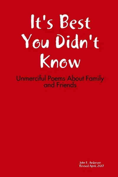 Обложка книги It.s Best You Didn.t Know. Unmerciful Poems About Family and Friends, John Anderson