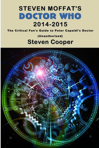 Обложка книги Steven Moffat.s Doctor Who 2014-2015. The Critical Fan.s Guide to Peter Capaldi.s Doctor (Unauthorized), Steven Cooper