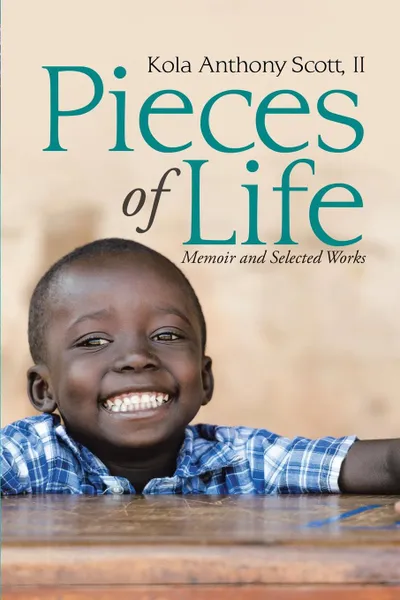 Обложка книги Pieces of Life. Memoir and Selected Works, II Kola Anthony Scott